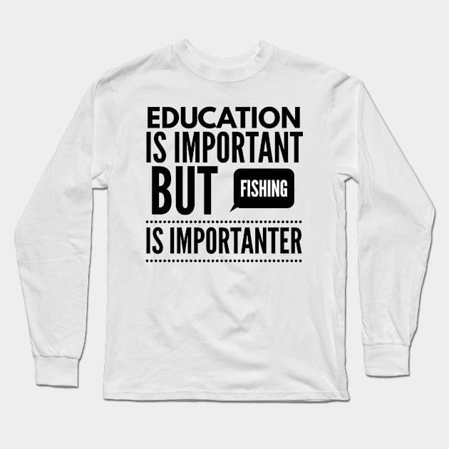 Education is important but fishing is importanter Long Sleeve T-Shirt by Art Cube